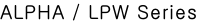 ALPHA / LPW Series